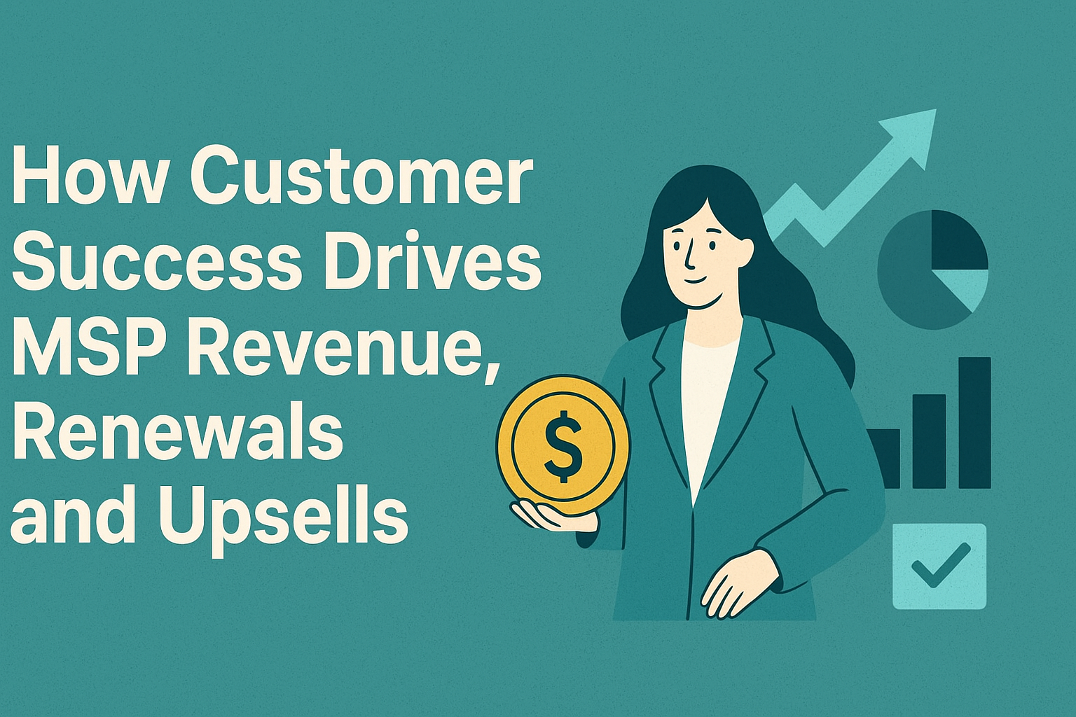 How Customer Success Drives MSP Revenue, Renewals and Upsells